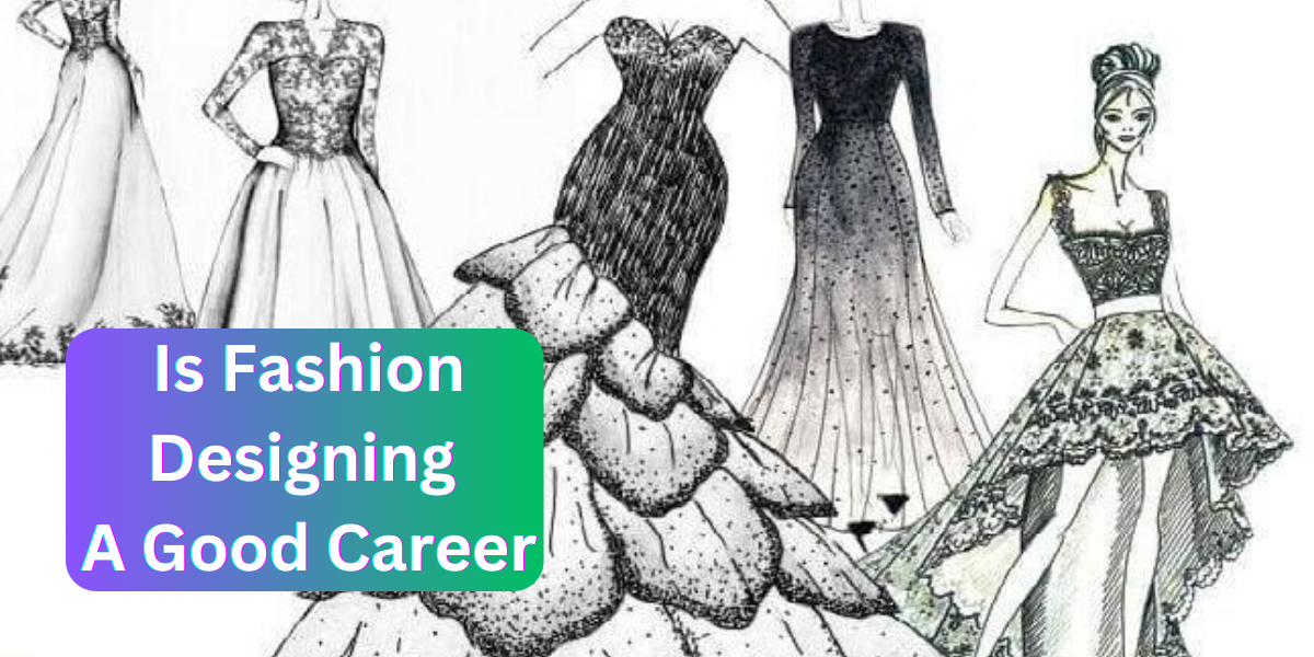 Is Fashion Designing A Good Career