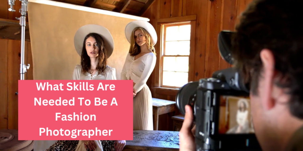 What Skills Are Needed To Be A Fashion Photographer