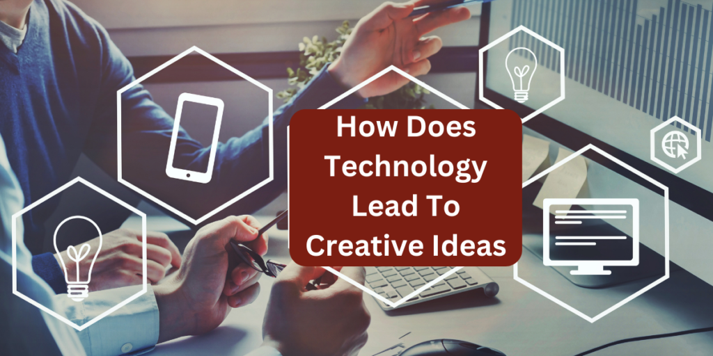 How Does Technology Lead To Creative Ideas