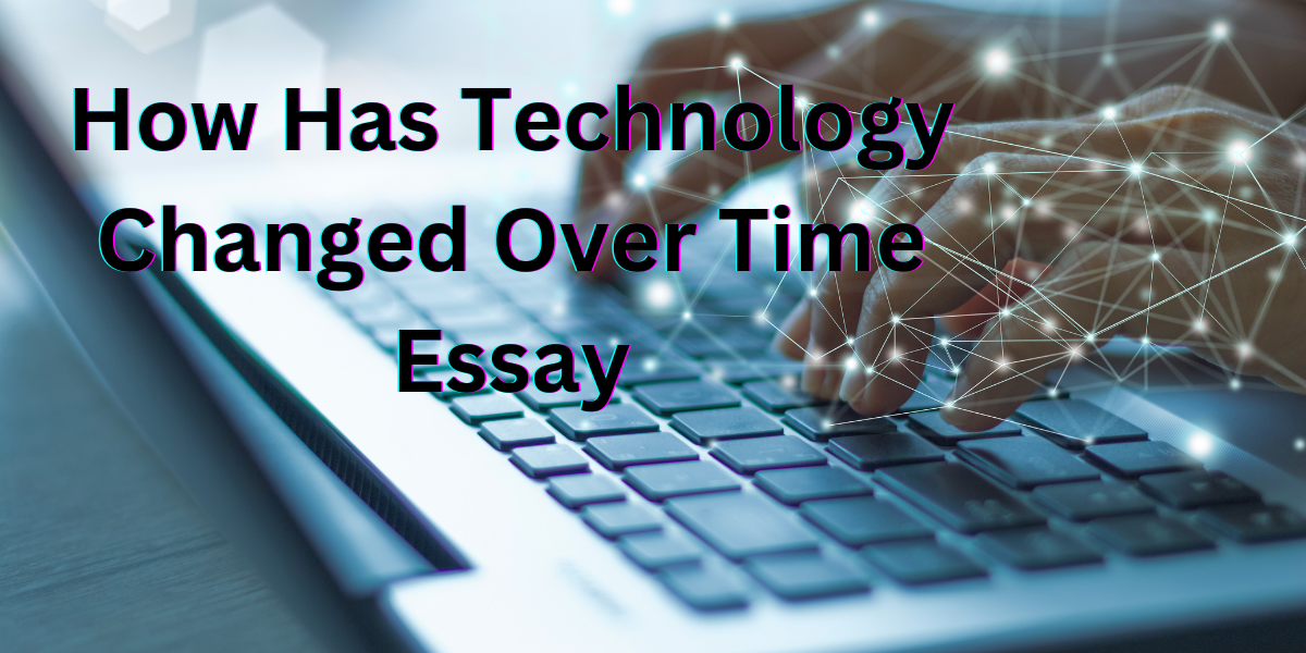 how has technology changed over time essay