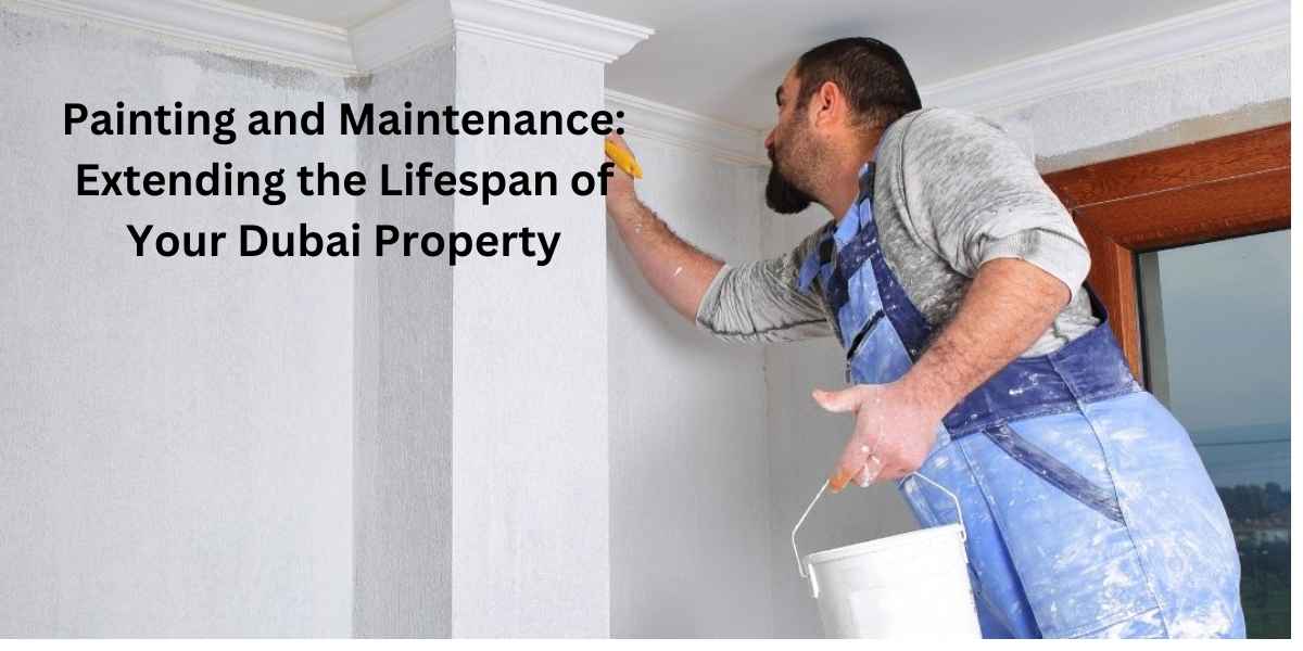 Painting and Maintenance Extending the Lifespan of Your Dubai Property